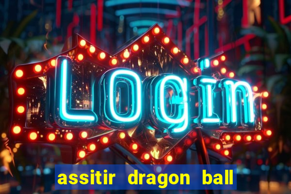 assitir dragon ball z dublado